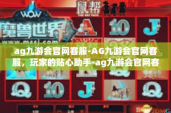ag九游会官网客服-AG九游会官网客服，玩家的贴心助手-ag九游会官网客服