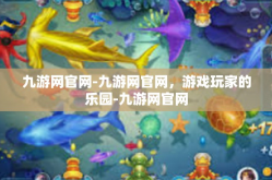 九游网官网-九游网官网，游戏玩家的乐园-九游网官网