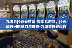 九游会j9登录官网-探索九游会，J9登录官网的魅力与体验-九游会j9登录官网