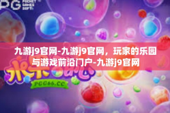九游j9官网-九游j9官网，玩家的乐园与游戏前沿门户-九游j9官网