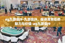 ag九游会J9-九游会J9，探寻其背后的魅力与价值-ag九游会J9