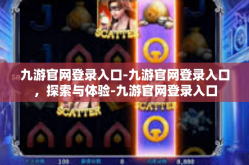 九游官网登录入口-九游官网登录入口，探索与体验-九游官网登录入口