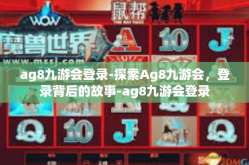 ag8九游会登录-探索Ag8九游会，登录背后的故事-ag8九游会登录