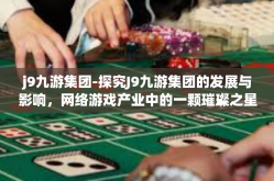j9九游集团-探究J9九游集团的发展与影响，网络游戏产业中的一颗璀璨之星-j9九游集团