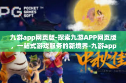九游app网页版-探索九游APP网页版，一站式游戏服务的新境界-九游app网页版