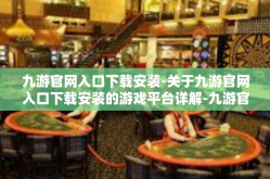 九游官网入口下载安装-关于九游官网入口下载安装的游戏平台详解-九游官网入口下载安装
