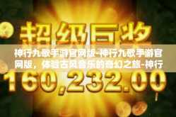 神行九歌手游官网版-神行九歌手游官网版，体验古风音乐的奇幻之旅-神行九歌手游官网版