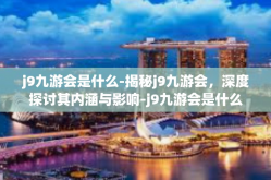j9九游会是什么-揭秘j9九游会，深度探讨其内涵与影响-j9九游会是什么