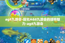 ag8九游会-探究AG8九游会的独特魅力-ag8九游会