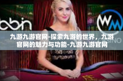 九游九游官网-探索九游的世界，九游官网的魅力与功能-九游九游官网
