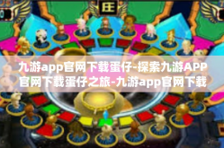 九游app官网下载蛋仔-探索九游APP官网下载蛋仔之旅-九游app官网下载蛋仔
