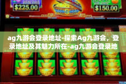 ag九游会登录地址-探索Ag九游会，登录地址及其魅力所在-ag九游会登录地址
