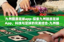 九州酷游足球app-探索九州酷游足球App，科技与足球的完美结合-九州酷游足球app