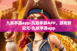 九妖手游app-九妖手游APP，游戏新纪元-九妖手游app