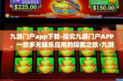 九游门户app下载-探究九游门户APP，一款多元娱乐应用的探索之旅-九游门户app下载