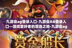 九游会ag登录入口-九游会AG登录入口—游戏爱好者的首选之地-九游会ag登录入口