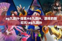 ag九游J9-探索AG九游J9，游戏的新纪元-ag九游J9