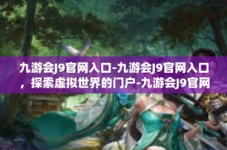 九游会J9官网入口-九游会J9官网入口，探索虚拟世界的门户-九游会J9官网入口