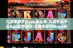 九游手游平台app怎么样-九游手游平台App综合评测-九游手游平台app怎么样