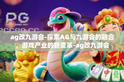 ag改九游会-探索AG与九游会的融合，游戏产业的新变革-ag改九游会