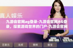 九游会官网ag登录-九游会官网AG登录，探索游戏世界的门户-九游会官网ag登录