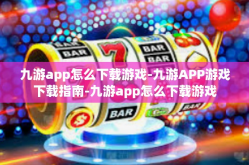 九游app怎么下载游戏-九游APP游戏下载指南-九游app怎么下载游戏
