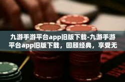 九游手游平台app旧版下载-九游手游平台app旧版下载，回顾经典，享受无限乐趣-九游手游平台app旧版下载