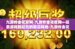 九游炸金花官网-九游炸金花官网—探索游戏新纪元的前沿阵地-九游炸金花官网