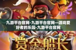 九游平台官网-九游平台官网—游戏爱好者的乐园-九游平台官网