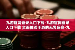 九游官网登录入口下载-九游官网登录入口下载 全面体验手游的无界盛宴-九游官网登录入口下载