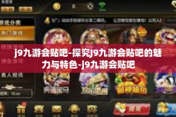 j9九游会贴吧-探究J9九游会贴吧的魅力与特色-j9九游会贴吧