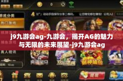 j9九游会ag-九游会，揭开AG的魅力与无限的未来展望-j9九游会ag