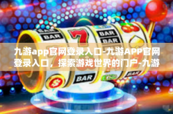 九游app官网登录入口-九游APP官网登录入口，探索游戏世界的门户-九游app官网登录入口