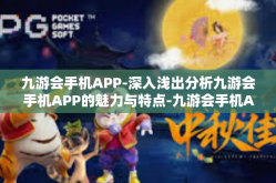 九游会手机APP-深入浅出分析九游会手机APP的魅力与特点-九游会手机APP