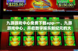 九游游戏中心免费下载app-一、九游游戏中心，开启数字娱乐新纪元的大门钥匙-九游游戏中心免费下载app