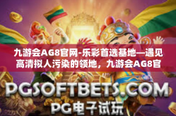 九游会AG8官网-乐彩首选基地—遇见高清拟人污染的领地，九游会AG8官网的奇妙世界-九游会AG8官网