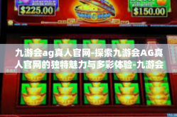 九游会ag真人官网-探索九游会AG真人官网的独特魅力与多彩体验-九游会ag真人官网