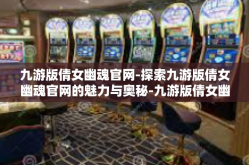 九游版倩女幽魂官网-探索九游版倩女幽魂官网的魅力与奥秘-九游版倩女幽魂官网
