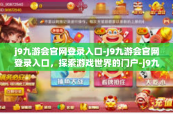 j9九游会官网登录入口-J9九游会官网登录入口，探索游戏世界的门户-j9九游会官网登录入口