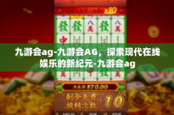 九游会ag-九游会AG，探索现代在线娱乐的新纪元-九游会ag