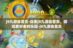 j9九游会首页-探索j9九游会首页，游戏爱好者的乐园-j9九游会首页