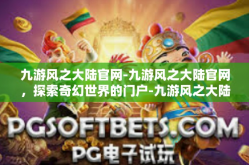 九游风之大陆官网-九游风之大陆官网，探索奇幻世界的门户-九游风之大陆官网