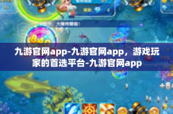 九游官网app-九游官网app，游戏玩家的首选平台-九游官网app
