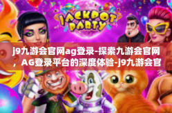 j9九游会官网ag登录-探索九游会官网，AG登录平台的深度体验-j9九游会官网ag登录