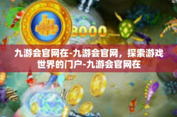 九游会官网在-九游会官网，探索游戏世界的门户-九游会官网在