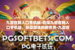 九游官网入口手机版-初探九游官网入口手机版，移动游戏的新世界-九游官网入口手机版