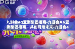 九游会ag亚洲集团招商-九游会AG亚洲集团招商，共创辉煌未来-九游会ag亚洲集团招商