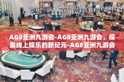 AG8亚洲九游会-AG8亚洲九游会，探索线上娱乐的新纪元-AG8亚洲九游会