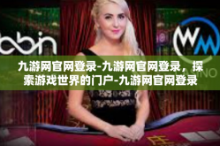 九游网官网登录-九游网官网登录，探索游戏世界的门户-九游网官网登录