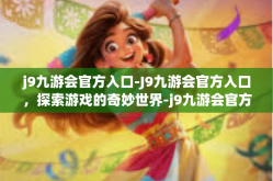 j9九游会官方入口-J9九游会官方入口，探索游戏的奇妙世界-j9九游会官方入口